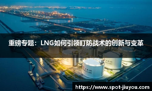 重磅专题：LNG如何引领盯防战术的创新与变革