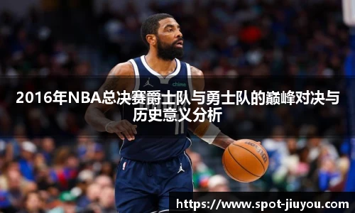 2016年NBA总决赛爵士队与勇士队的巅峰对决与历史意义分析